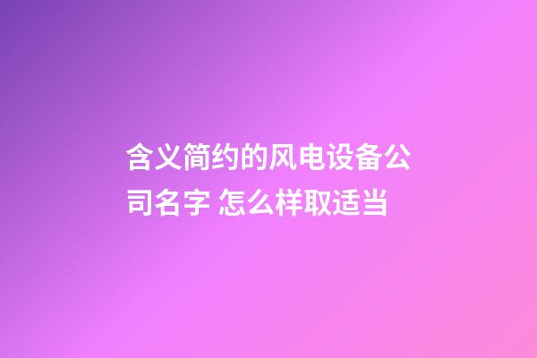 含义简约的风电设备公司名字 怎么样取适当-第1张-公司起名-玄机派